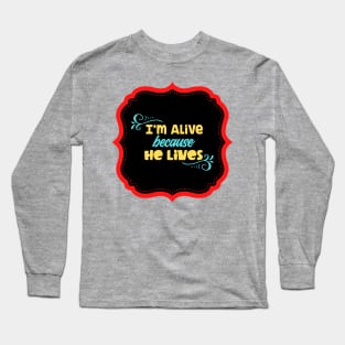 I'm Alive Because He Lives Long Sleeve T-Shirt